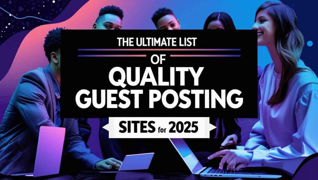 The Ultimate List of Quality Guest Posting Sites for 2025