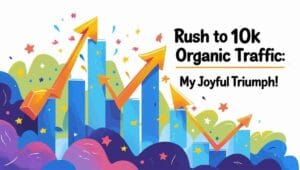 Rush to 10K Organic Traffic: My Joyful Triumph! 2 🌟 Core Strategies for Organic Traffic Surges